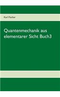 Quantenmechanik aus elementarer Sicht Buch3: (German)