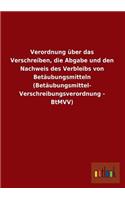 Verordnung Uber Das Verschreiben, Die Abgabe Und Den Nachweis Des Verbleibs Von Betaubungsmitteln (Betaubungsmittel-Verschreibungsverordnung - Btmvv)