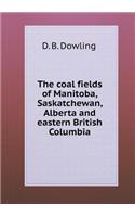 The Coal Fields of Manitoba, Saskatchewan, Alberta and Eastern British Columbia