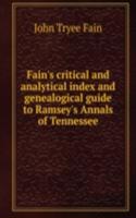 Fain's critical and analytical index and genealogical guide to Ramsey's Annals of Tennessee