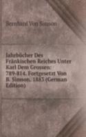 Jahrbucher Des Frankischen Reiches Unter Karl Dem Grossen: 789-814. Fortgesetzt Von B. Simson. 1883 (German Edition)