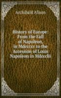 History of Europe: From the Fall of Napoleon, in Mdcccxv to the Accession of Louis Napoleon in Mdccclii