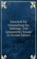 Zeitschrift Fur Untersuchung Der Nahrungs- Und Genussmittel, Volume 12 (German Edition)