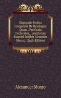 Disputatio Medica Inauguralis De Dysphagia: Quam, . Pro Gradu Doctoratus, . Eruditorum Examini Subjicit Alexander Monro, . (Latin Edition)