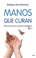 Manos que curan: El libro guia de las curaciones espirituales