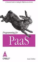 Programming for PaaS
A Practical Guide to Coding for Platform-as-a-Service