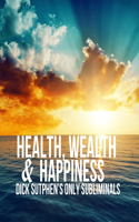 Health, Wealth & Happiness: Dick Sutphen's Only Subliminals