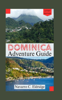 Dominica Adventure Guide: Uncover Hidden Gems, Savor Local Flavors, and Experience Dominica Like Never Before, Your Ultimate Guide to Adventure, Relaxation, Pristine Beaches,