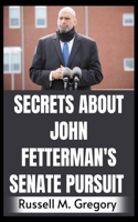 Secrets About John Fetterman's Senate Pursuit