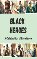 Black Heroes: A Celebration of Excellence