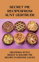 Secret Pie Recipes From Aunt Gertrude