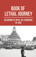 Book Of Lethal Journey: Accurring At Hotel Del Coronado In 1892: True Story Of Case At Hotel Del Coronado