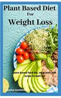 Plant Based For Weight Loss: plant based food list, meal plan and recipe to melt fat