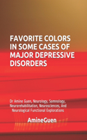 Favorite Colors in Some Cases of Major Depressive Disorders: Dr Amine Guen, Neurology, Somnology, Neurorehabilitation, Neurosciences, And Neurological Functional Explorations