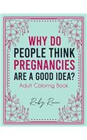 Why Do People Think Pregnancies Are a Good Idea? Adult Coloring Book