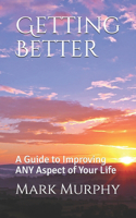 Getting Better: A Guide to Improving ANY Aspect of Your Life