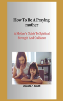 How to be a praying mother
