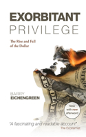 Exorbitant Privilege: The Rise and Fall of the Dollar(English)