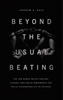 Beyond the Usual Beating: The Jon Burge Police Torture Scandal and Social Movements for Police Accountability in Chicago(Historical Studies of Urban America)