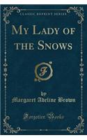 My Lady of the Snows (Classic Reprint): (English)