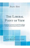 The Liberal Point of View: Current Comment on the Proceedings of the Parliamentary Session of 1920 (Classic Reprint)