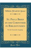 St. Pauli Brief an Die Corinther in Biblestunden: FÃ¼r Die Gemeinde Ausgelegt (Classic Reprint): FÃ¼r Die Gemeinde Ausgelegt (Classic Reprint)