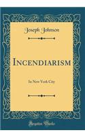 Incendiarism: In New York City (Classic Reprint)
