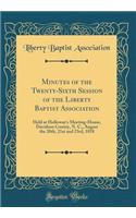Minutes of the Twenty-Sixth Session of the Liberty Baptist Association: Held at Holloway's Meeting-House, Davidson County, N. C., August the 20th, 21st and 23rd, 1858 (Classic Reprint)