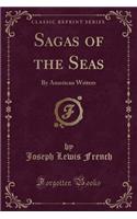 Sagas of the Seas: By American Writers (Classic Reprint)