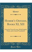 Homer's Odyssey, Books XI, XII: From the Text of Loewe, with English Notes, and a Literal Translation (Classic Reprint)