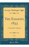 The Essayist, 1833, Vol. 1: A Young Men's Magazine (Classic Reprint)