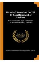 Historical Records of the 7Th Or Royal Regiment of Fusiliers