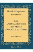 Die Vasensammlungen Des Museo Nazionale Zu Neapel (Classic Reprint)