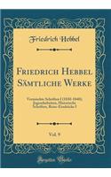 Friedrich Hebbel Sämtliche Werke, Vol. 9: Vermischte Schriften I (1830-1840); Jugendarbeiten, Historische Schriften, Reise-Eindrücke I (Classic Reprint)