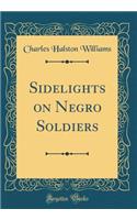 Sidelights on Negro Soldiers (Classic Reprint)