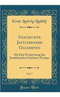Geschichte Jeztlebender Gelehrten, Vol. 7: Als Eine Fortsetzung des Jeztlebenden Gelehrten Europa (Classic Reprint)