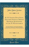 R. P. F. Ioannis Duns Scoti, Doctoris Subtilis, Ordinis Minorum, QuÃ¦stiones in Lib. IV. Sententiarum, Vol. 8: Nunc DenuÃ² RecognitÃ¦, Annotationibus Marginalibus, DoctorÃºmque Celebriorum Ante Quamlibet QuÃ¦tionem Citationibus ExornatÃ¦, Et Scholi