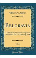 Belgravia, Vol. 64: An Illustrated London Magazine, November 1887 to February 1888 (Classic Reprint): An Illustrated London Magazine, November 1887 to February 1888 (Classic Reprint)