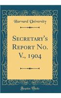 Secretary's Report No. V., 1904 (Classic Reprint)