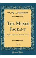 The Muses Pageant, Vol. 2: Myths Legends of Ancient Greece (Classic Reprint)