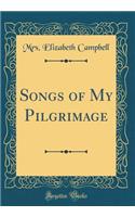 Songs of My Pilgrimage (Classic Reprint)