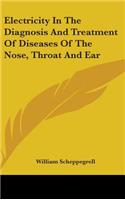 Electricity In The Diagnosis And Treatment Of Diseases Of The Nose, Throat And Ear