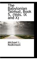 Babylonian Talmud, Book 5, (Vols. IX and X)