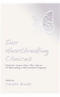 Our Heartbreaking Choices: Forty-Six Women Share Their Stories of Interrupting a Much-Wanted Pregnancy(English)