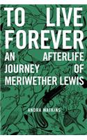 To Live Forever: An Afterlife Journey of Meriwether Lewis