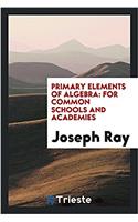 Primary Elements of Algebra: For Common Schools and Academies