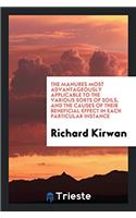 Manures Most Advantageously Applicable to the Various Sorts of Soils, and the Causes of Their Beneficial Effect in Each Particular Instance