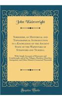 Yorkshire, an Historical and Topographical Introduction to a Knowledge of the Ancient State of the Wapentake of Strafford and Tickhill: With Ample Accounts of Doncaster and Conisbrough, and of the Villages, Hamlets, Churches, Antiquities, and Other