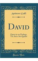 David: Opera in Un Prologo, Tre Atti E SEI Quadri (Classic Reprint): Opera in Un Prologo, Tre Atti E SEI Quadri (Classic Reprint)