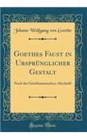 Goethes Faust in UrsprÃ¼nglicher Gestalt: Nach Der GÃ¶chhausenschen Abschrift (Classic Reprint)